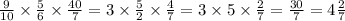 \frac{9}{10} \times \frac{5}{6} \times \frac{40}{7} = 3 \times \frac{5}{2} \times \frac{4}{7} = 3 \times 5 \times \frac{2}{7 } = \frac{30}{7} = 4 \frac{2}{7}