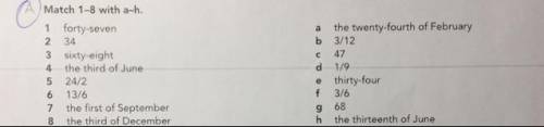Match 1-8 with a-h. 1 forty-seven 2 34 3 sixty-eight 4 the third of June 5 24/2 6 13/6 7 the first o