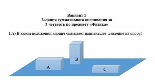 1.А) В каком положении кирпич оказывает наименьшее  давление на опору?​