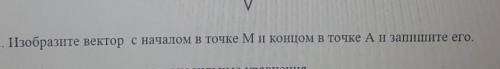 2. Изобразите вектор с началом в точке Ми концом в точке А и запишите его.​