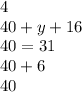 4 \\ 40 + y + 16 \\ 40 = 31 \\ 40 + 6 \\ 40