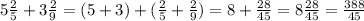 5\frac{2}{5} + 3 \frac{2}{9} = (5 +3) + (\frac{2}{5} +\frac{2}{9}) = 8+ \frac{28}{45} = 8\frac{28}{45} = \frac{388}{45}