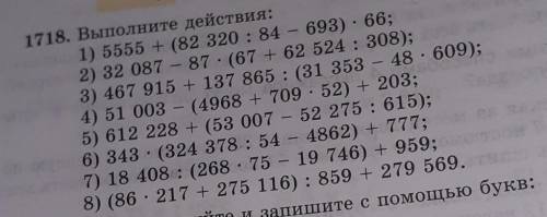 1718. Выполните действия: 1) 5555 + (82 320 : 84 - 693). 66;2) 32 087 - 87 · (67 + 62 524 : 308);3)