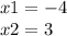 x1 = - 4 \\ x2 = 3