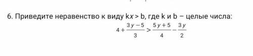 6. Приведите неравенство к виду kx > b, где k и b – целые числа:​