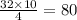 \frac{32 \times 10}{4} = 80