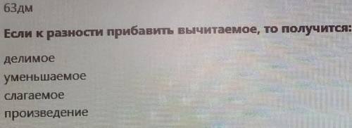 9. Если к разности прибавить вычитаемое, то получится: делимоеуменьшаемоеСлагаемоепроизведение​