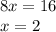 8x = 16 \\ x = 2