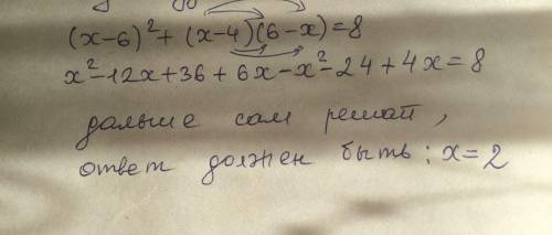 Алгебра нужно (x-6)²+(x-4)(6-x)=8 ответ должен быть 2, а решение не знаю очень мало, но все говорят