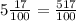 5 \frac{17}{100} = \frac{517}{100}