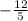 - \frac{ 12}{5}