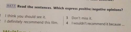 9.4.7.1 Read the sentences. Which express positive/negative opinions? 1 I think you should see it.2