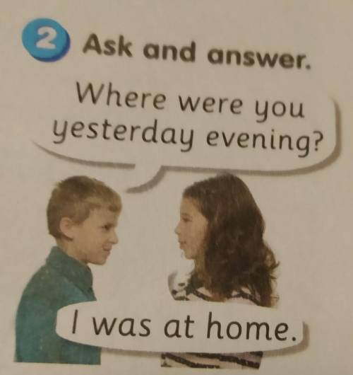 Ask and answer. Where were youyesterday evening? ​