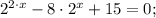 2^{2 \cdot x}-8 \cdot 2^{x}+15=0;