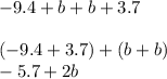 - 9.4 + b + b + 3.7 \\ \\ ( - 9.4 + 3.7) + (b + b) \\ - 5.7 + 2b