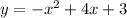 y = - x {}^{2} + 4x + 3