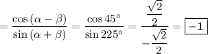 = \dfrac{\cos\left(\alpha - \beta\right)}{\sin\left(\alpha + \beta\right)} = \dfrac{\cos45\textdegree}{\sin225\textdegree} = \dfrac{\dfrac{\sqrt{2}}{2}}{-\dfrac{\sqrt{2}}{2}} = \boxed{\bf{-1}}