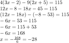 4(3x - 2) - 9(2x + 5) = 115 \\ 12x - 8 - 18x - 45 = 115 \\ (12x - 18x) - ( - 8 - 53) = 115 \\ - 6x - 53 = 115 \\ - 6x = 115 + 53 \\ - 6x = 168 \\ x = - \frac{168}{6} = - 28