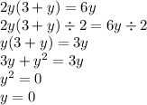 2y( 3+ y) = 6y \\2y(3 + y) \div 2 = 6y \div 2 \\ y(3 + y) = 3y \\ 3y + y {}^{2} = 3y \\ y {}^{2} = 0 \\ y = 0