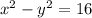 x^{2} -y^{2} =16