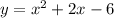 y=x^{2}+2x-6