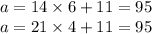 a = 14 \times 6 + 11 = 95 \\ a = 21 \times 4 + 11 = 95