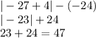 | - 27 + 4| - ( - 24) \\ | - 23| + 24 \\ 23 + 24 = 47