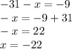 -31-x=-9\\-x=-9+31\\-x=22\\x=-22