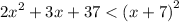 {2x}^{2} + 3x + 37 < {(x + 7)}^{2}