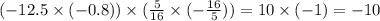 ( - 12.5 \times ( - 0.8)) \times (\frac{5}{16} \times ( - \frac{16}{5} )) = 10 \times ( - 1) = - 10