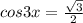 cos3x = \frac{ \sqrt{3} }{2}