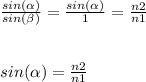 \frac{sin (\alpha )}{sin(\beta )} = \frac{sin(\alpha )}{1} = \frac{n2}{n1}\\\\\\sin(\alpha )= \frac{n2}{n1}