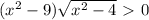 (x^{2} -9)\sqrt{x^{2} -4}\ \textgreater \ 0