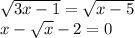 \sqrt{3x-1}=\sqrt{x-5}\\x-\sqrt{x} -2=0