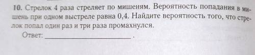 Стрелок 4 раза стреляет по мишеням. Найдите вероятность. (смотреть фото) ​