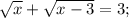 \sqrt{x}+\sqrt{x-3}=3;