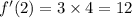 f'(2) = 3 \times 4 = 12