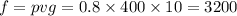 f = pvg = 0.8 \times 400 \times 10 = 3200