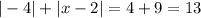 | - 4| + |x - 2| = 4 + 9 = 13