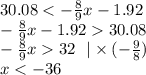 30.08 < - \frac{8}{9} x - 1.92 \\ - \frac{8}{9} x - 1.92 30.08 \\ - \frac{8}{9} x 32 \: \: \: | \times ( - \frac{9}{8} ) \\ x < - 36