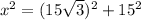 x^{2} = (15\sqrt{3}) ^{2} + 15^{2}