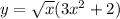 y = \sqrt{x} (3 {x}^{2} + 2)