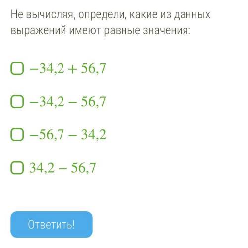 Не вычисляя, определи, какие из данных выражений имеют равные значения: −34,2+56,7 −34,2−56,7 −56,7−