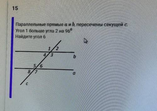 15 Параллельные прямые а и b, пересечены секущей с.Угол 1 больше угла 2 на 96⁰Найдите угол 6​