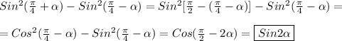 Sin^{2}(\frac{\pi }{4}+\alpha)-Sin^{2}(\frac{\pi }{4}-\alpha)=Sin^{2}[\frac{\pi }{2}-(\frac{\pi }{4}-\alpha)] -Sin^{2}(\frac{\pi }{4}-\alpha)=\\\\=Cos^{2}(\frac{\pi }{4}-\alpha)-Sin^{2}(\frac{\pi }{4}-\alpha)=Cos(\frac{\pi }{2}-2\alpha)=\boxed{Sin2\alpha}