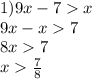 1) 9x - 7 x \\ 9x - x 7 \\ 8x 7 \\ x \frac{7}{8}