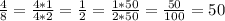 \frac{4}{8} = \frac{4*1}{4*2} = \frac{1}{2} = \frac{1*50}{2*50} = \frac{50}{100} = 50%