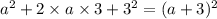 a^{2} + 2 \times a \times 3 + 3^{2} = (a + 3)^{2}