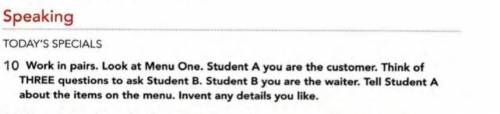 Speaking TODAY'S SPECIALS 10 Work in pairs. Look at Menu One. Student A you are the customer. Think