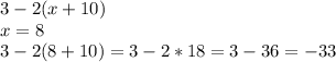 3-2(x+10)\\x=8\\3-2(8+10)=3-2*18=3-36 = -33